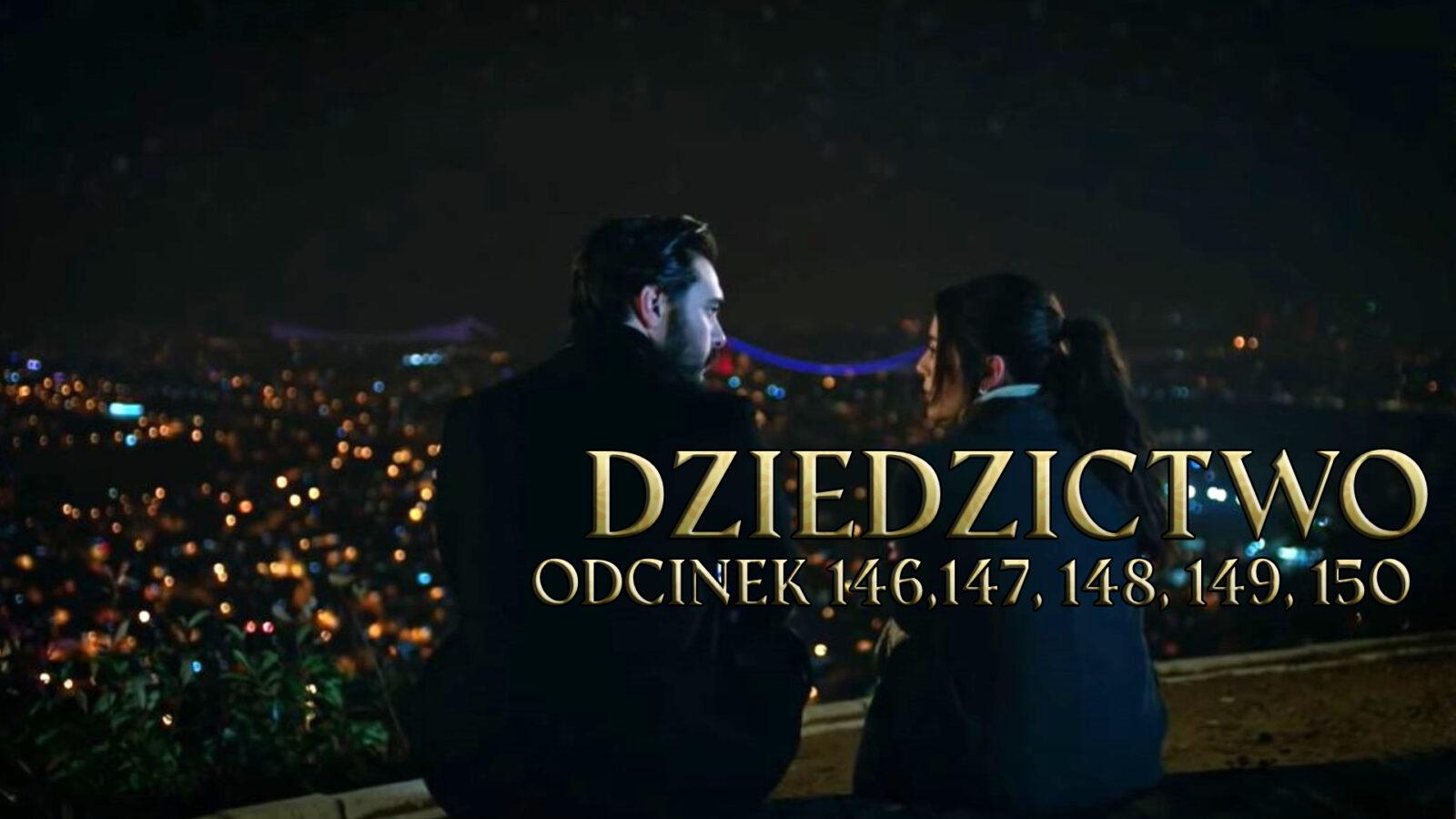 Dziedzictwo odcinki 146, 147, 148, 149, 150 online ZA DARMO – Oglądaj serial turecki DZIEDZICTWO na TVP VOD